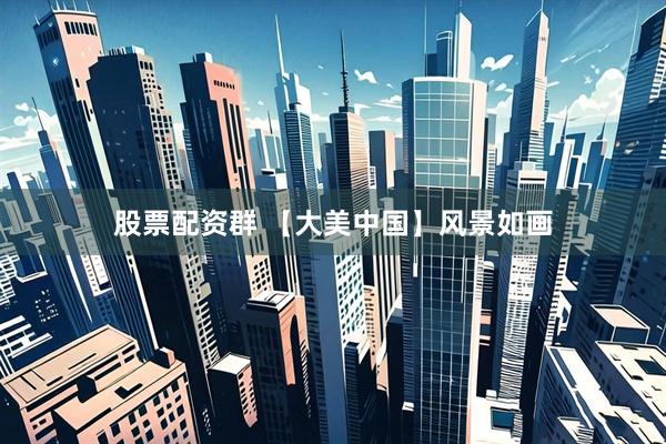 股票配资群 【大美中国】风景如画